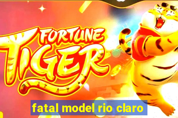 fatal model rio claro-sp